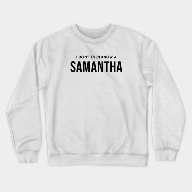 I Don't Even Know a Samantha Crewneck Sweatshirt by quoteee